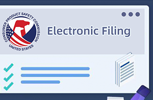 注意！美国CPSC将实施合规证书电子备案eFiling计划